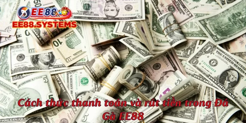 Cách thức thanh toán và rút tiền trong Đá Gà EE88