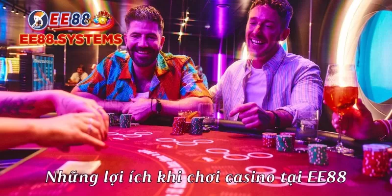 Những lợi ích khi chơi casino tại EE88